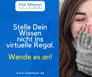 Stelle Dein Wissen nicht ins virtuelle Regal - wende es an